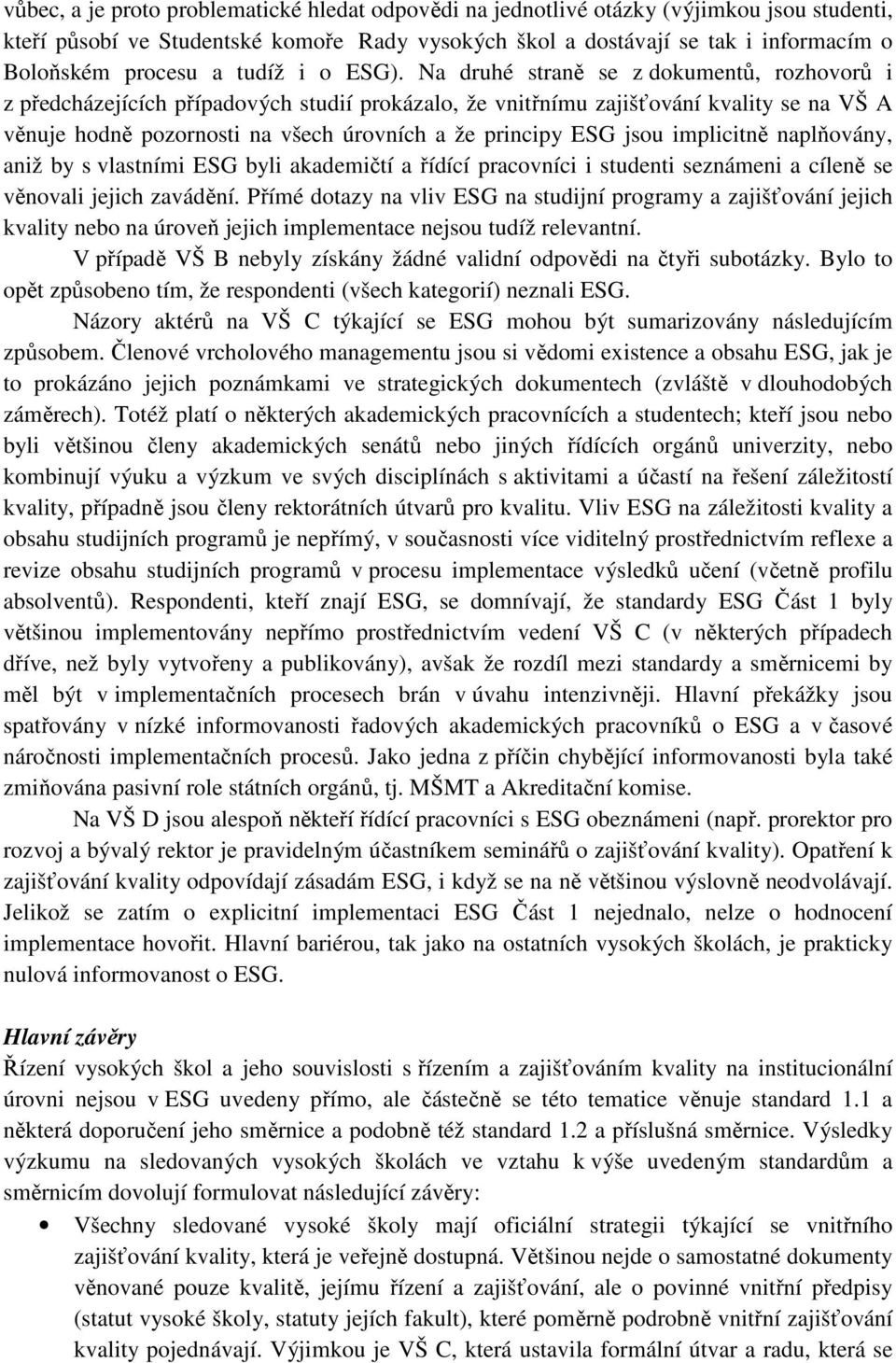 Na druhé straně se z dokumentů, rozhovorů i z předcházejících případových studií prokázalo, že vnitřnímu zajišťování kvality se na VŠ A věnuje hodně pozornosti na všech úrovních a že principy ESG