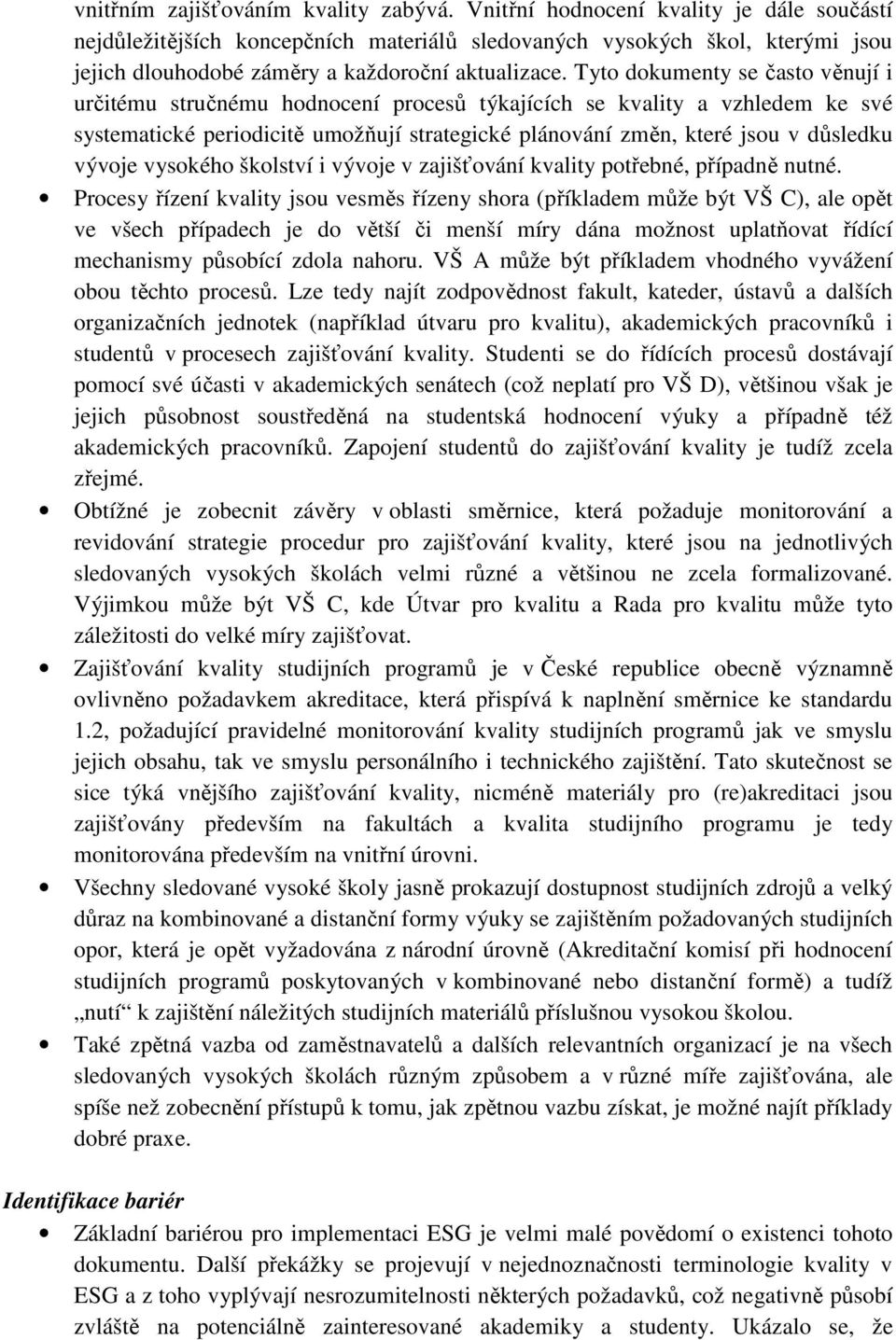 Tyto dokumenty se často věnují i určitému stručnému hodnocení procesů týkajících se kvality a vzhledem ke své systematické periodicitě umožňují strategické plánování změn, které jsou v důsledku