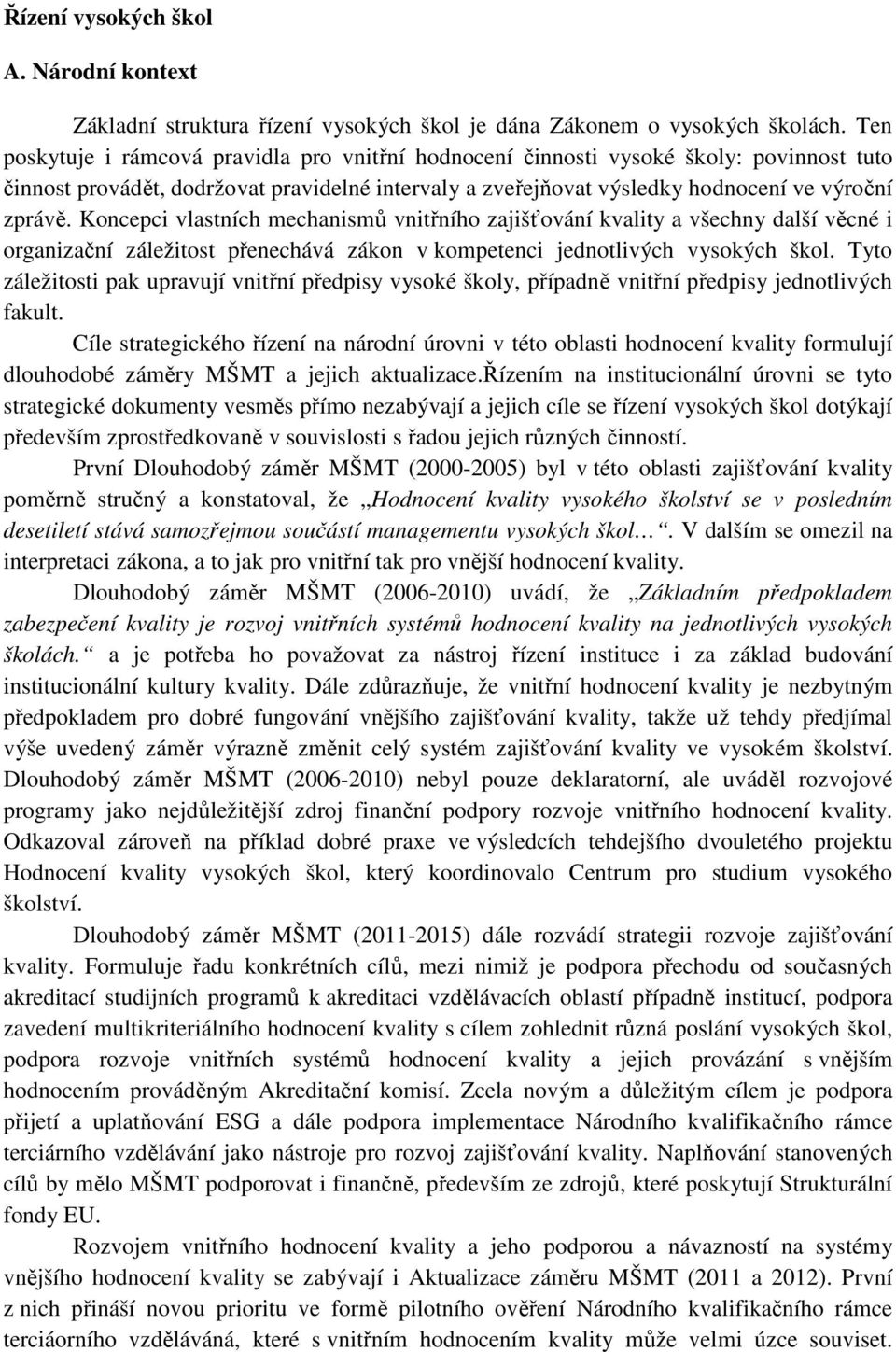 Koncepci vlastních mechanismů vnitřního zajišťování kvality a všechny další věcné i organizační záležitost přenechává zákon v kompetenci jednotlivých vysokých škol.