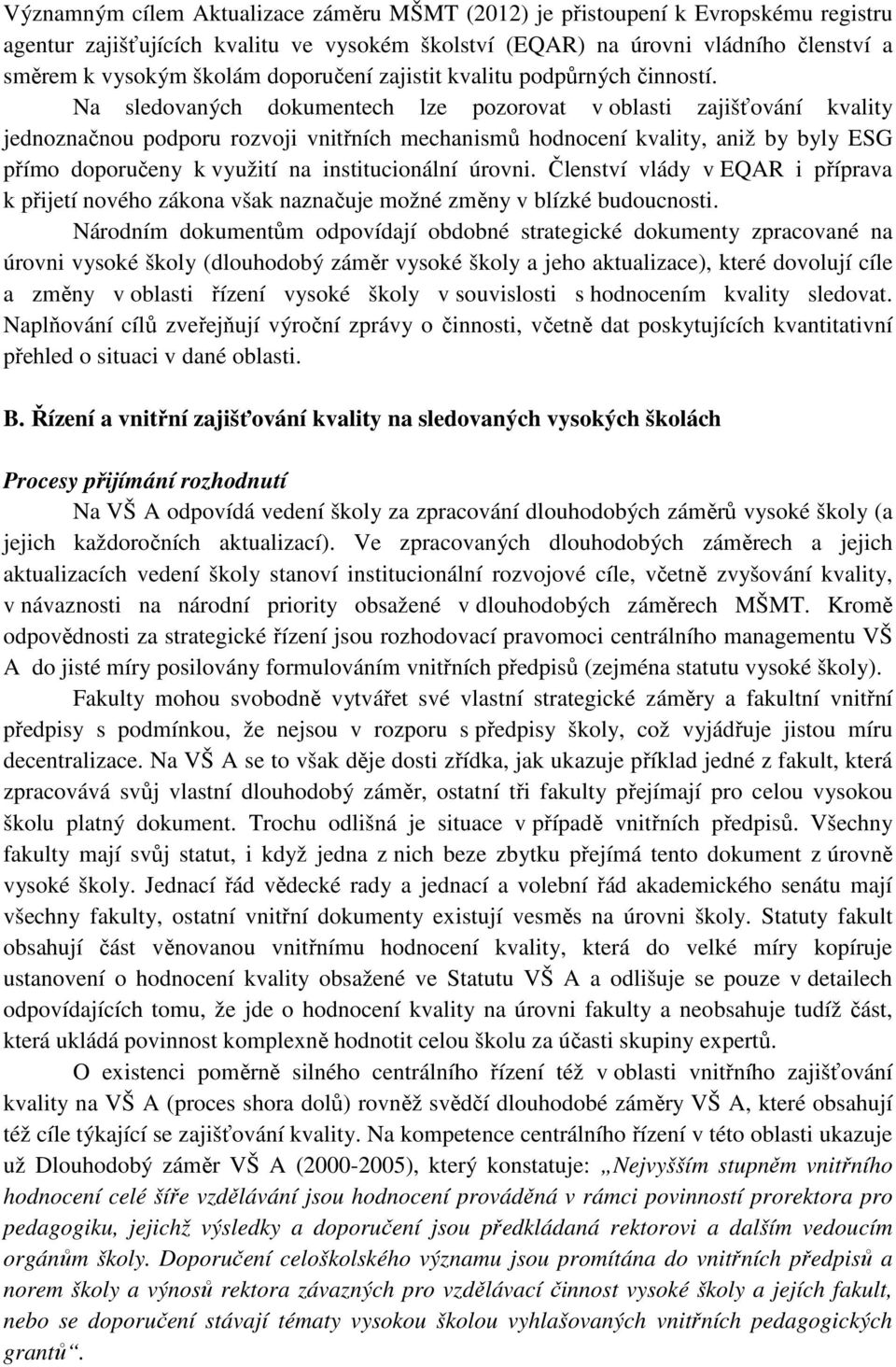 Na sledovaných dokumentech lze pozorovat v oblasti zajišťování kvality jednoznačnou podporu rozvoji vnitřních mechanismů hodnocení kvality, aniž by byly ESG přímo doporučeny k využití na