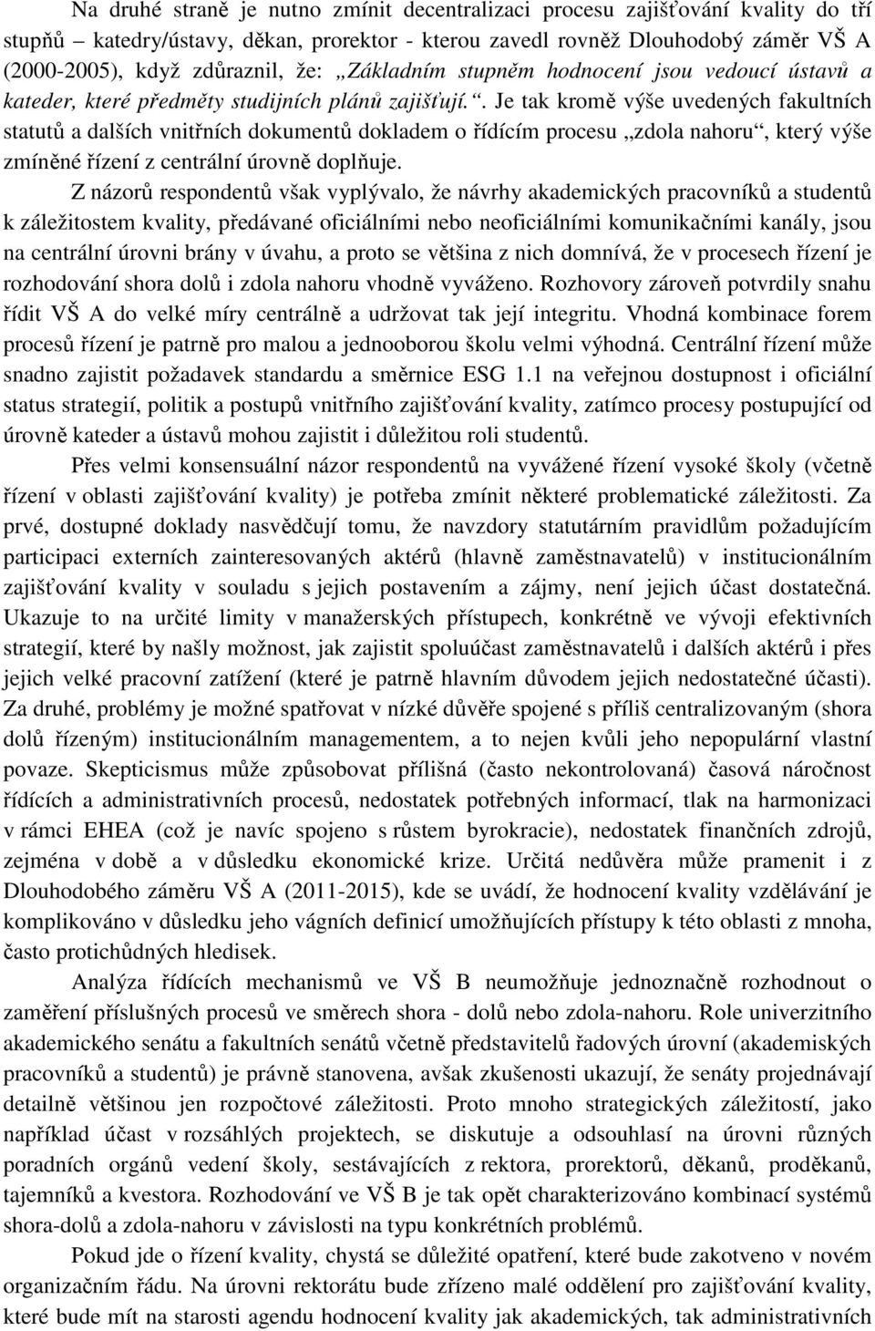 . Je tak kromě výše uvedených fakultních statutů a dalších vnitřních dokumentů dokladem o řídícím procesu zdola nahoru, který výše zmíněné řízení z centrální úrovně doplňuje.