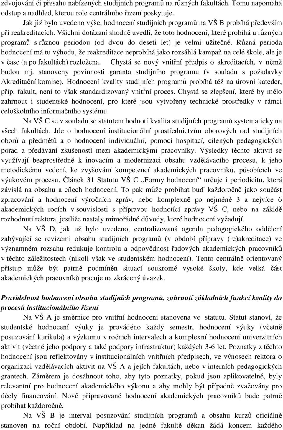 Všichni dotázaní shodně uvedli, že toto hodnocení, které probíhá u různých programů s různou periodou (od dvou do deseti let) je velmi užitečné.