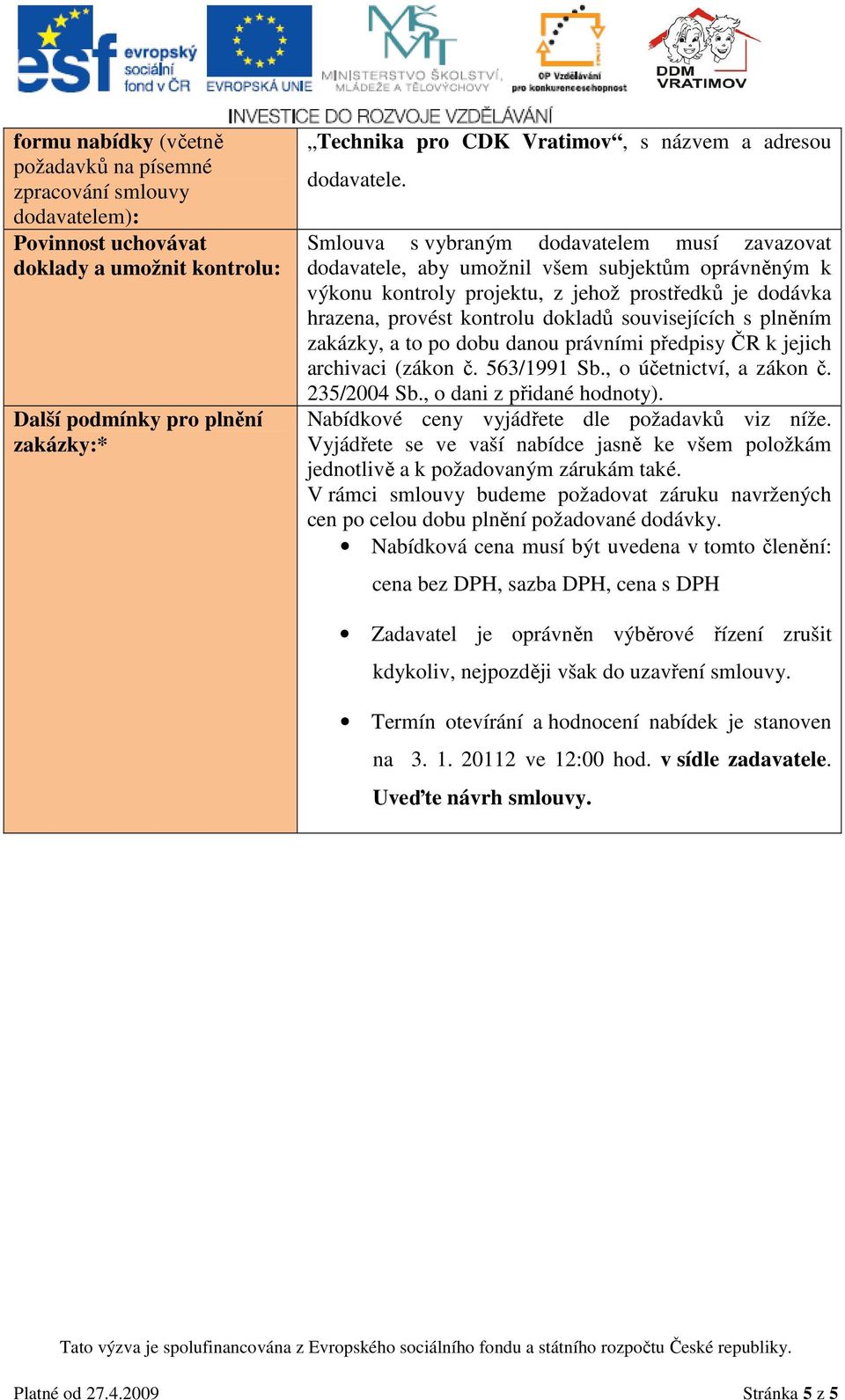 Smlouva s vybraným dodavatelem musí zavazovat dodavatele, aby umožnil všem subjektům oprávněným k výkonu kontroly projektu, z jehož prostředků je dodávka hrazena, provést kontrolu dokladů