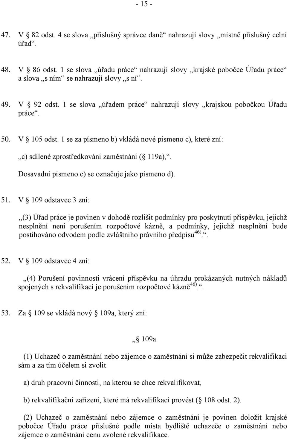 V 105 odst. 1 se za písmeno b) vkládá nové písmeno c), které zní: c) sdílené zprostředkování zaměstnání ( 119a),. Dosavadní písmeno c) se označuje jako písmeno d). 51.