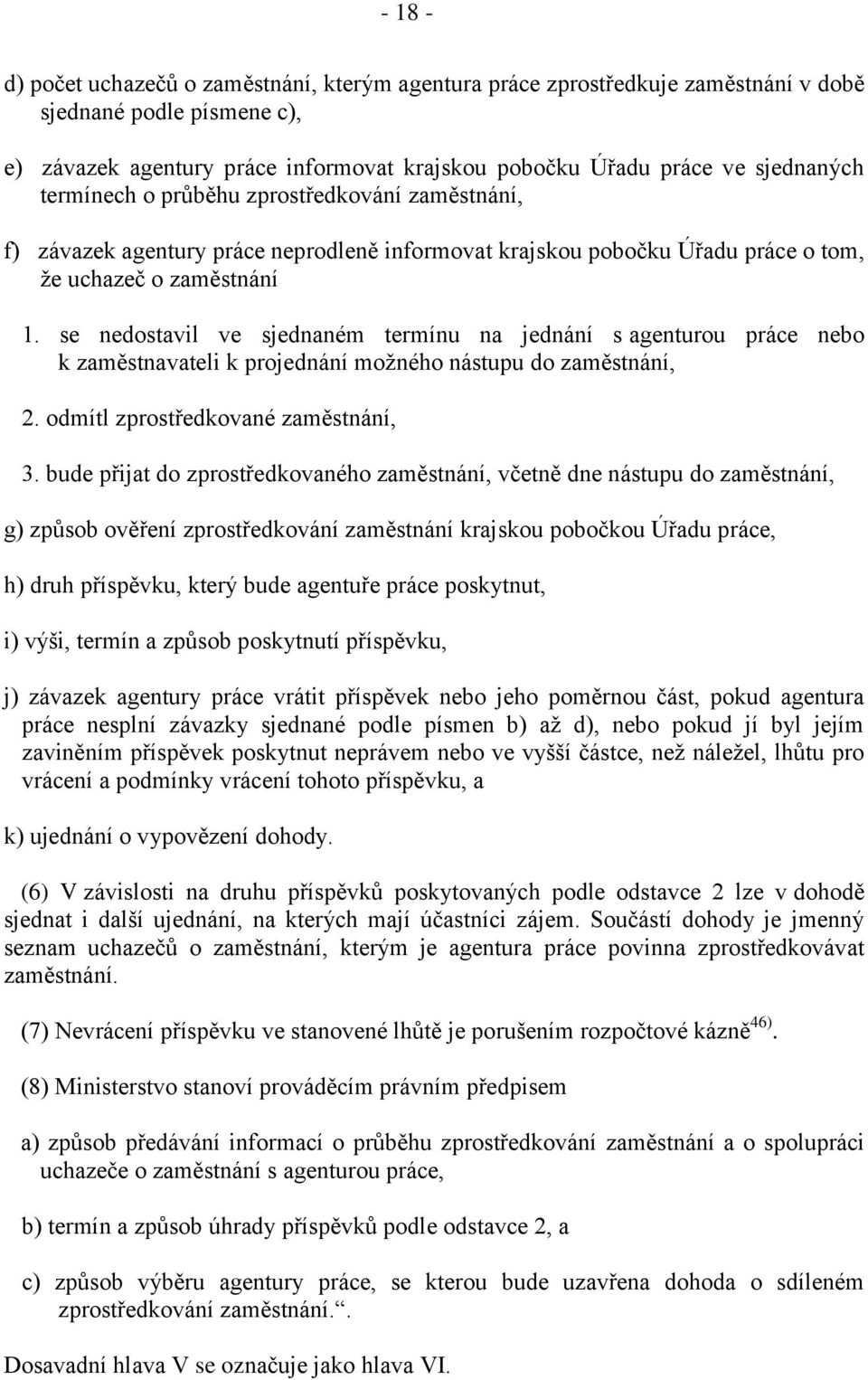 se nedostavil ve sjednaném termínu na jednání s agenturou práce nebo k zaměstnavateli k projednání možného nástupu do zaměstnání, 2. odmítl zprostředkované zaměstnání, 3.