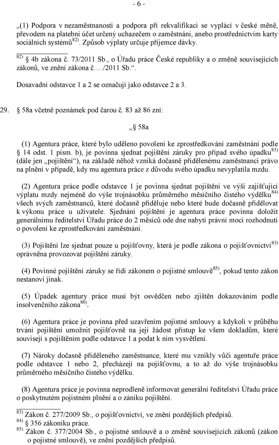 29. 58a včetně poznámek pod čarou č. 83 až 86 zní: 58a (1) Agentura práce, které bylo uděleno povolení ke zprostředkování zaměstnání podle 14 odst. 1 písm.