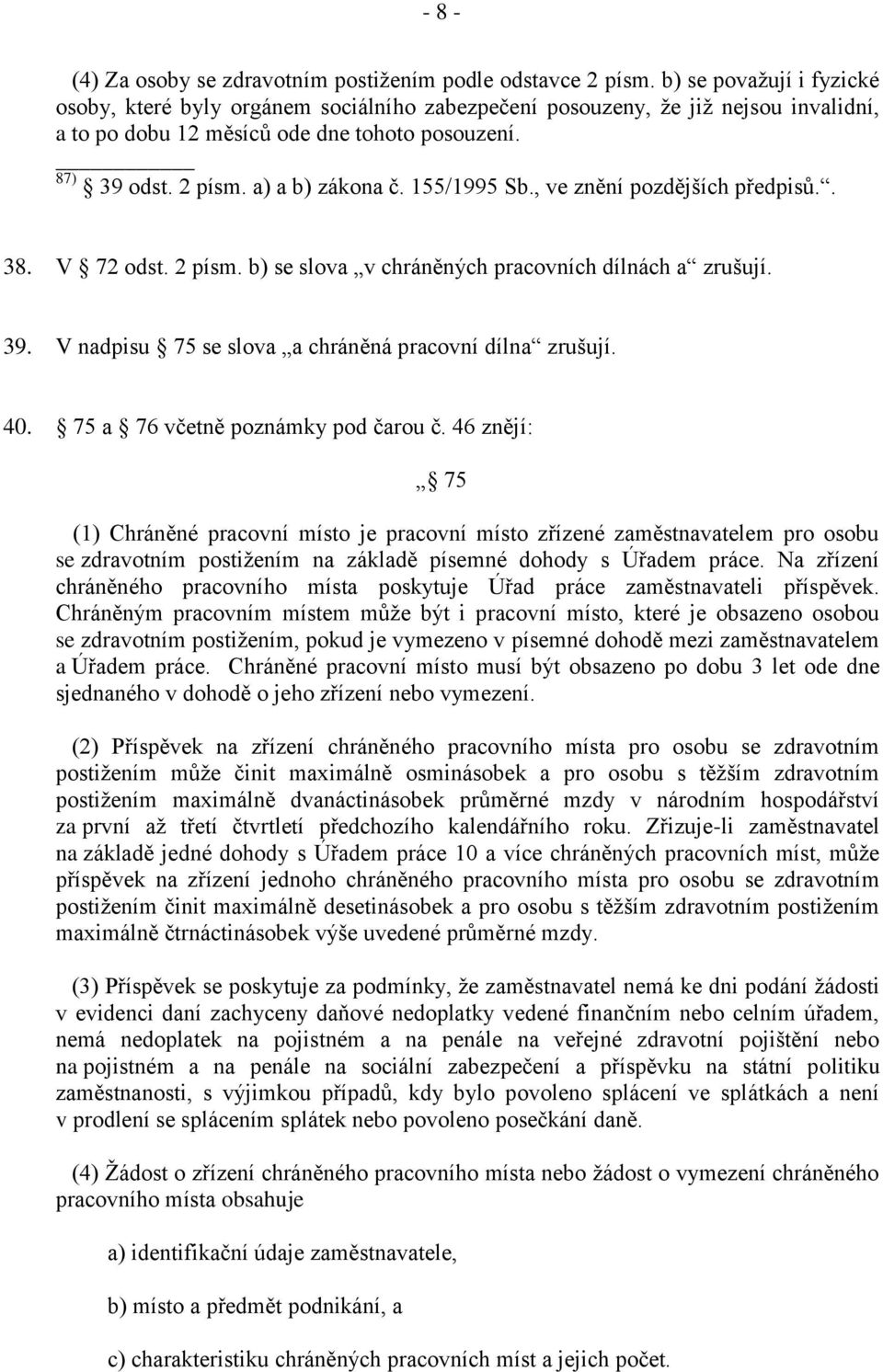 155/1995 Sb., ve znění pozdějších předpisů.. 38. V 72 odst. 2 písm. b) se slova v chráněných pracovních dílnách a zrušují. 39. V nadpisu 75 se slova a chráněná pracovní dílna zrušují. 40.