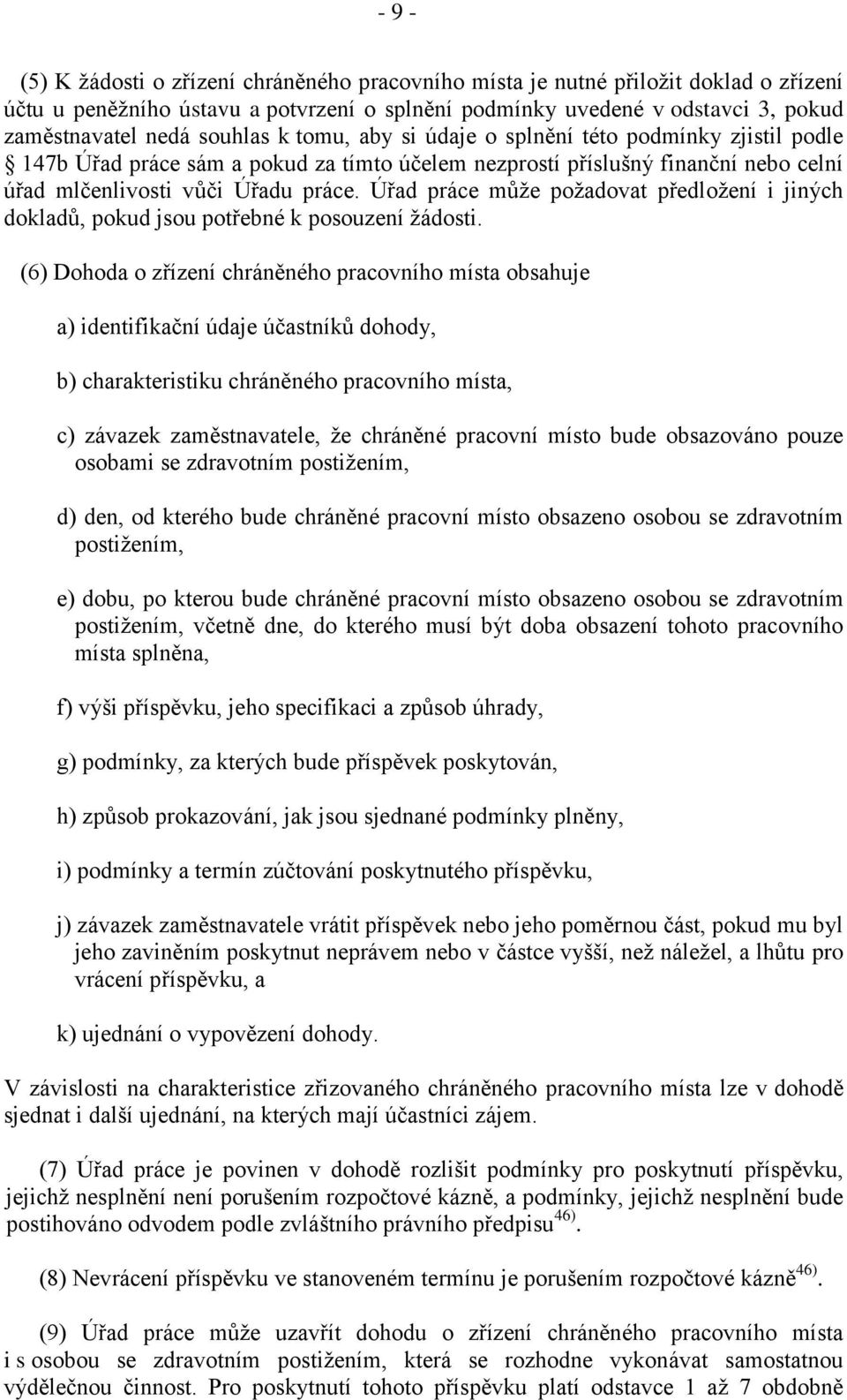 Úřad práce může požadovat předložení i jiných dokladů, pokud jsou potřebné k posouzení žádosti.