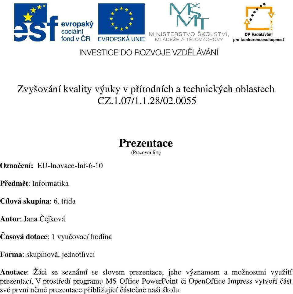 třída Autor: Jana Čejková Časová dotace: 1 vyučovací hodina Forma: skupinová, jednotlivci Prezentace (Pracovní list)