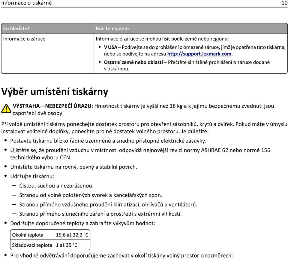adresu http://support.lexmark.com. Ostatní země nebo oblasti Přečtěte si tištěné prohlášení o záruce dodané s tiskárnou.