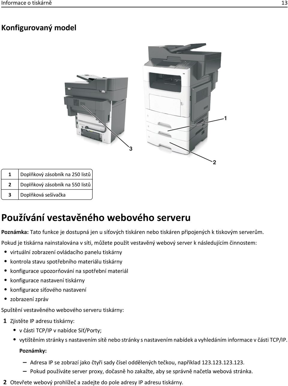 Pokud je tiskárna nainstalována v síti, můžete použít vestavěný webový server k následujícím činnostem: virtuální zobrazení ovládacího panelu tiskárny kontrola stavu spotřebního materiálu tiskárny