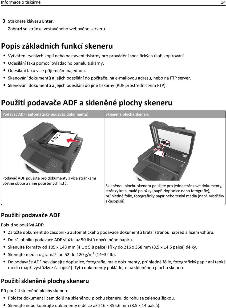 Odesílání faxu více příjemcům najednou. Skenování dokumentů a jejich odesílání do počítače, na e-mailovou adresu, nebo na FTP server.