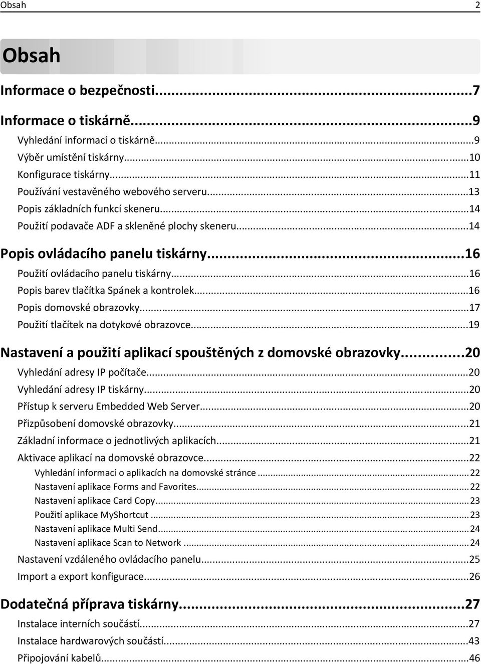 ..16 Popis barev tlačítka Spánek a kontrolek...16 Popis domovské obrazovky...17 Použití tlačítek na dotykové obrazovce...19 Nastavení a použití aplikací spouštěných z domovské obrazovky.