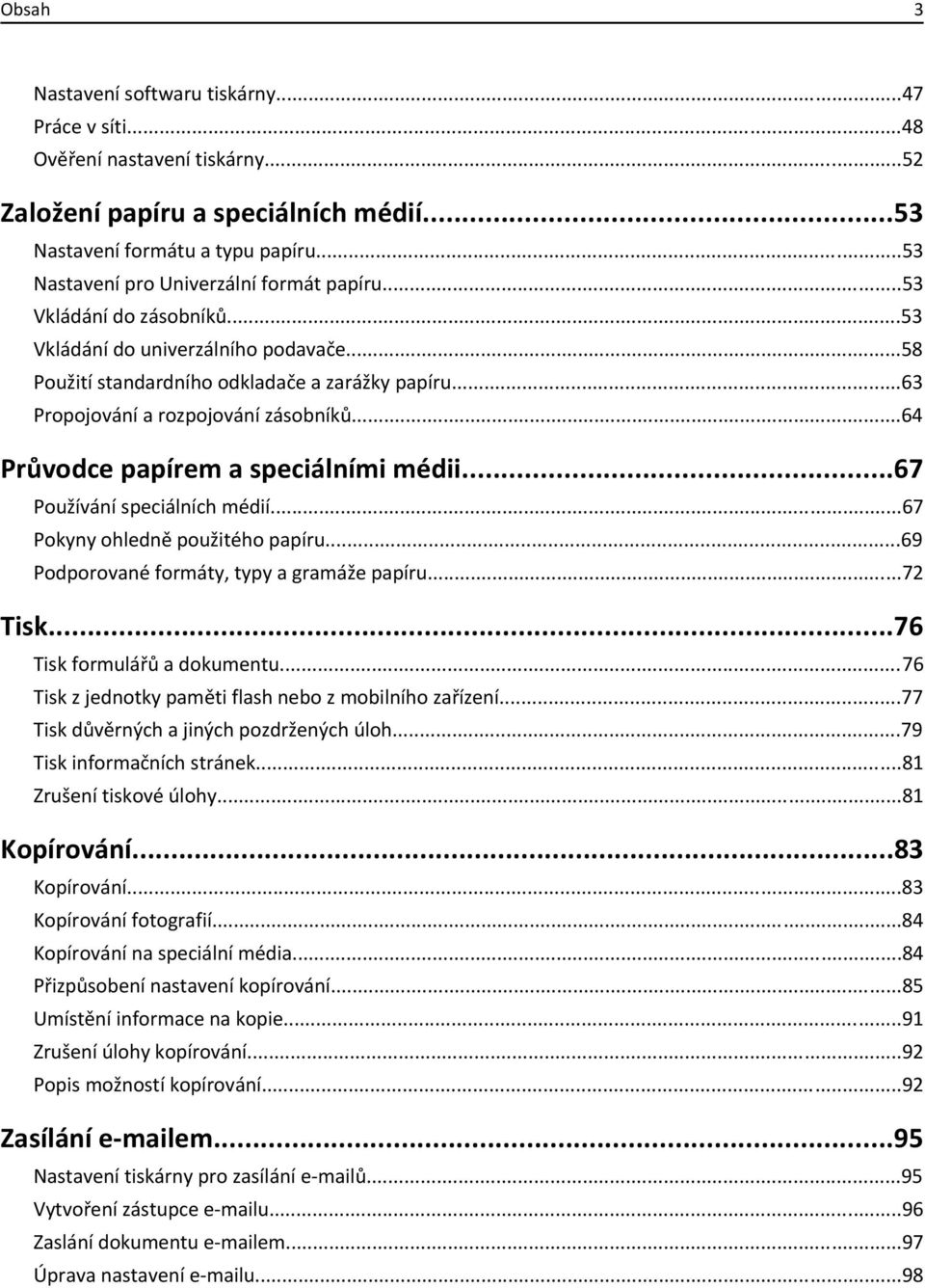 ..63 Propojování a rozpojování zásobníků...64 Průvodce papírem a speciálními médii...67 Používání speciálních médií...67 Pokyny ohledně použitého papíru...69 Podporované formáty, typy a gramáže papíru.