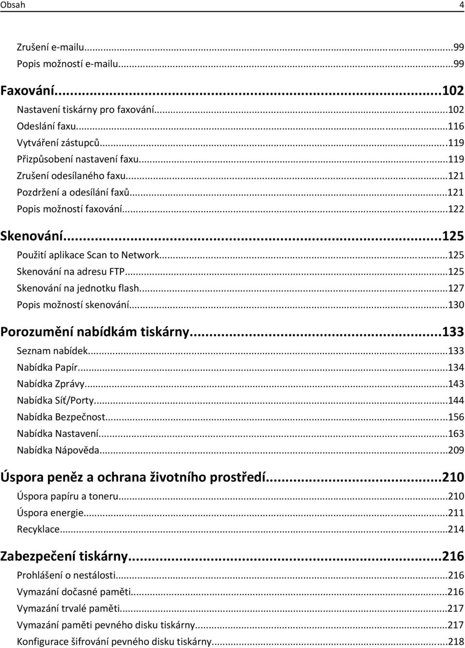 ..125 Skenování na jednotku flash...127 Popis možností skenování...130 Porozumění nabídkám tiskárny...133 Seznam nabídek...133 Nabídka Papír...134 Nabídka Zprávy...143 Nabídka Síť/Porty.