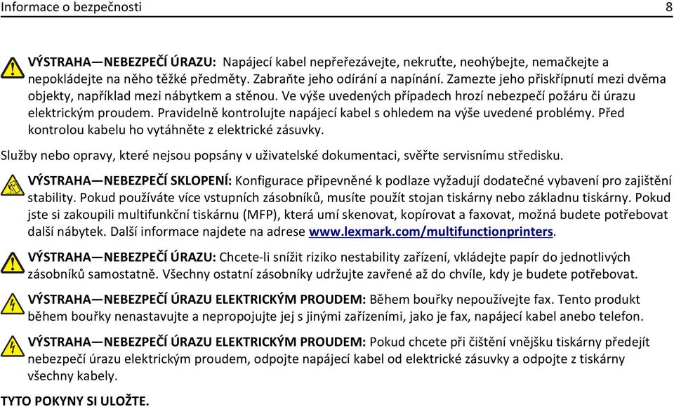 Pravidelně kontrolujte napájecí kabel s ohledem na výše uvedené problémy. Před kontrolou kabelu ho vytáhněte z elektrické zásuvky.