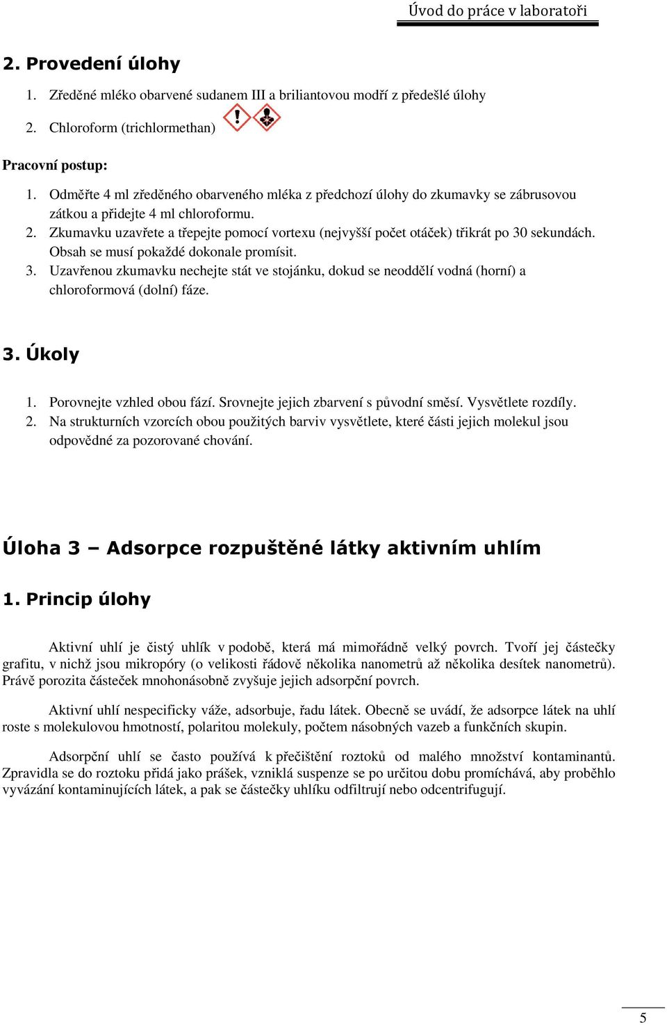 Zkumavku uzavřete a třepejte pomocí vortexu (nejvyšší počet otáček) třikrát po 30 sekundách. Obsah se musí pokaždé dokonale promísit. 3. Uzavřenou zkumavku nechejte stát ve stojánku, dokud se neoddělí vodná (horní) a chloroformová (dolní) fáze.