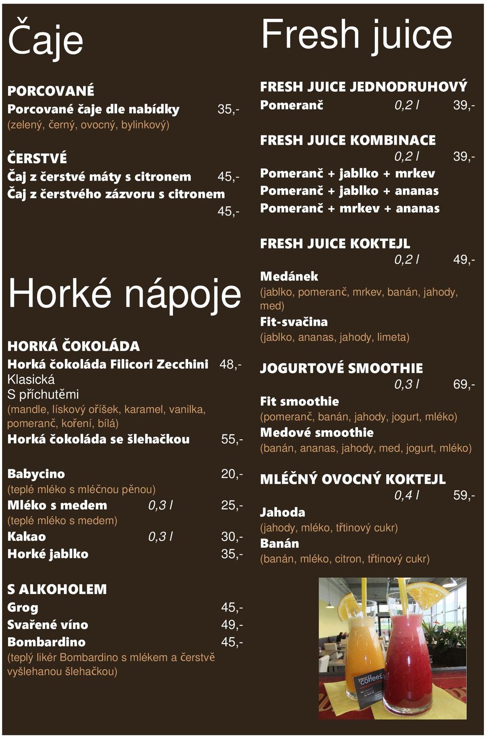 mrkev, banán, jahody, med) Fit-svačina HORKÁ ČOKOLÁDA (jablko, ananas, jahody, limeta) Horká čokoláda Filicori Zecchini 48,Klasická S příchutěmi JOGURTOVÉ SMOOTHIE (mandle, lískový oříšek, karamel,