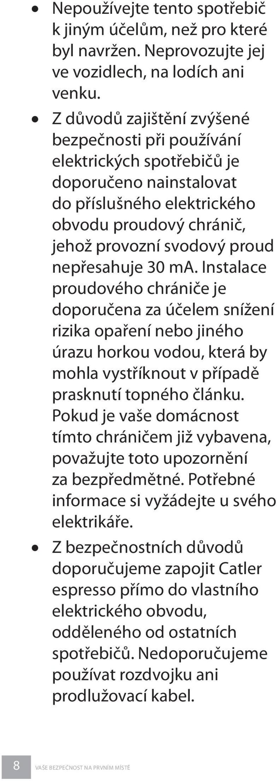 30 ma. Instalace proudového chrániče je doporučena za účelem snížení rizika opaření nebo jiného úrazu horkou vodou, která by mohla vystříknout v případě prasknutí topného článku.