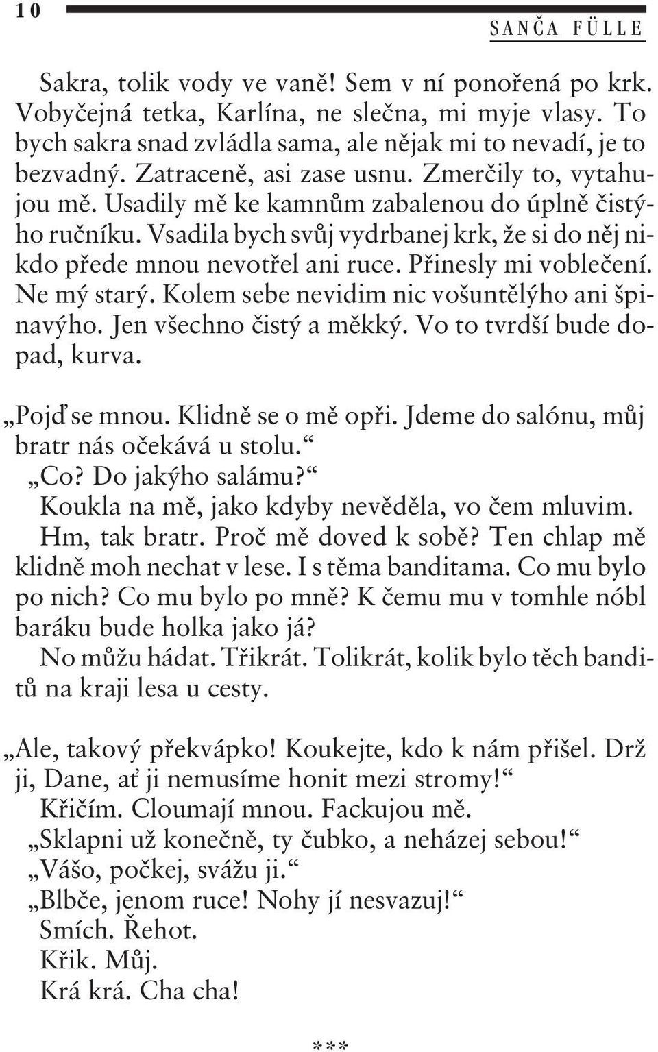 Pøinesly mi vobleèení. Ne mý starý. Kolem sebe nevidim nic vošuntìlýho ani špinavýho. Jen všechno èistý a mìkký. Vo to tvrdší bude dopad, kurva. Pojï se mnou. Klidnì se o mì opøi.