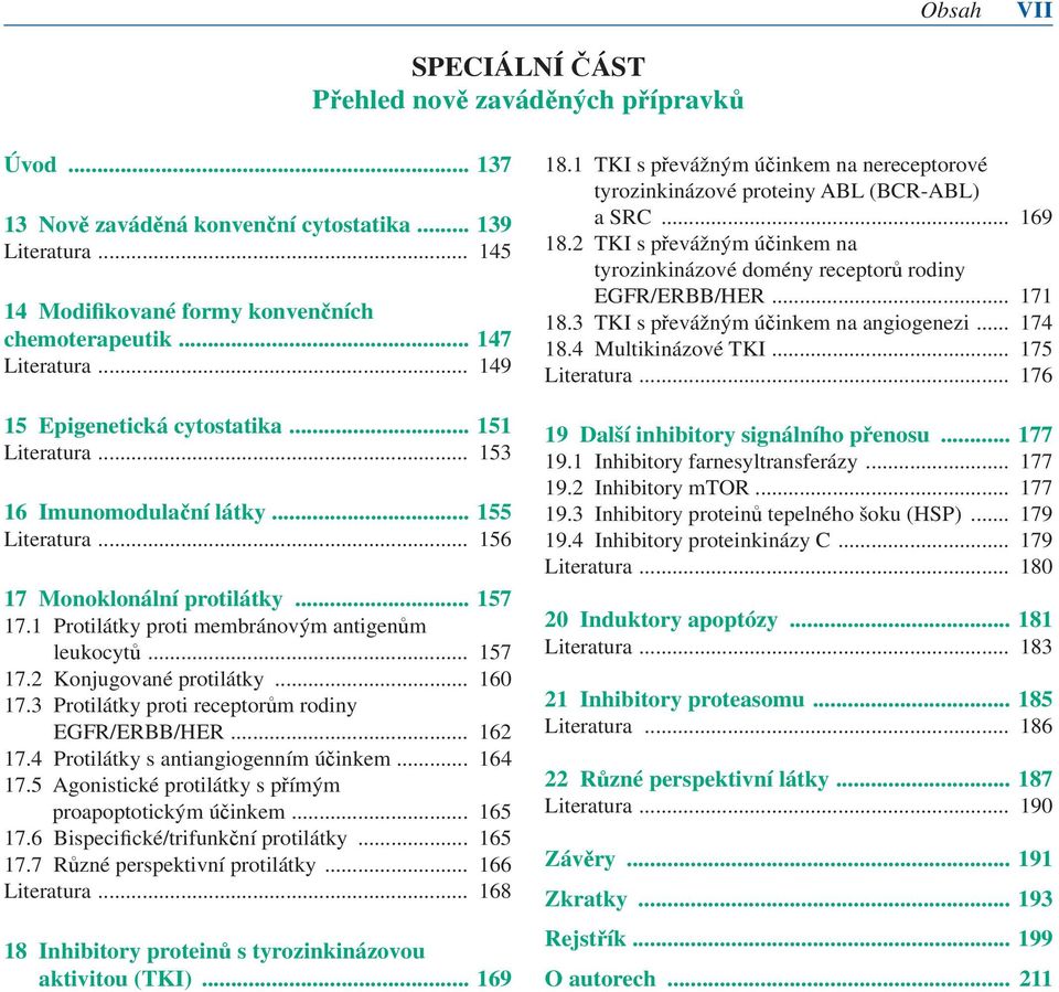 1 Protilátky proti membránovým antigenům leukocytů... 157 17.2 Konjugované protilátky... 160 17.3 Protilátky proti receptorům rodiny EGFR/ERBB/HER... 162 17.4 Protilátky s antiangiogenním účinkem.