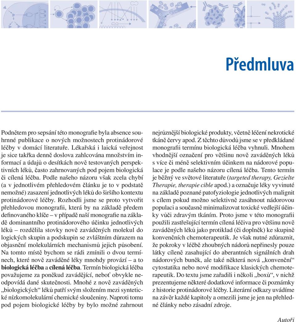 léčba. Podle našeho názoru však zcela chybí (a v jednotlivém přehledovém článku je to v podstatě nemožné) zasazení jednotlivých léků do širšího kontextu protinádorové léčby.