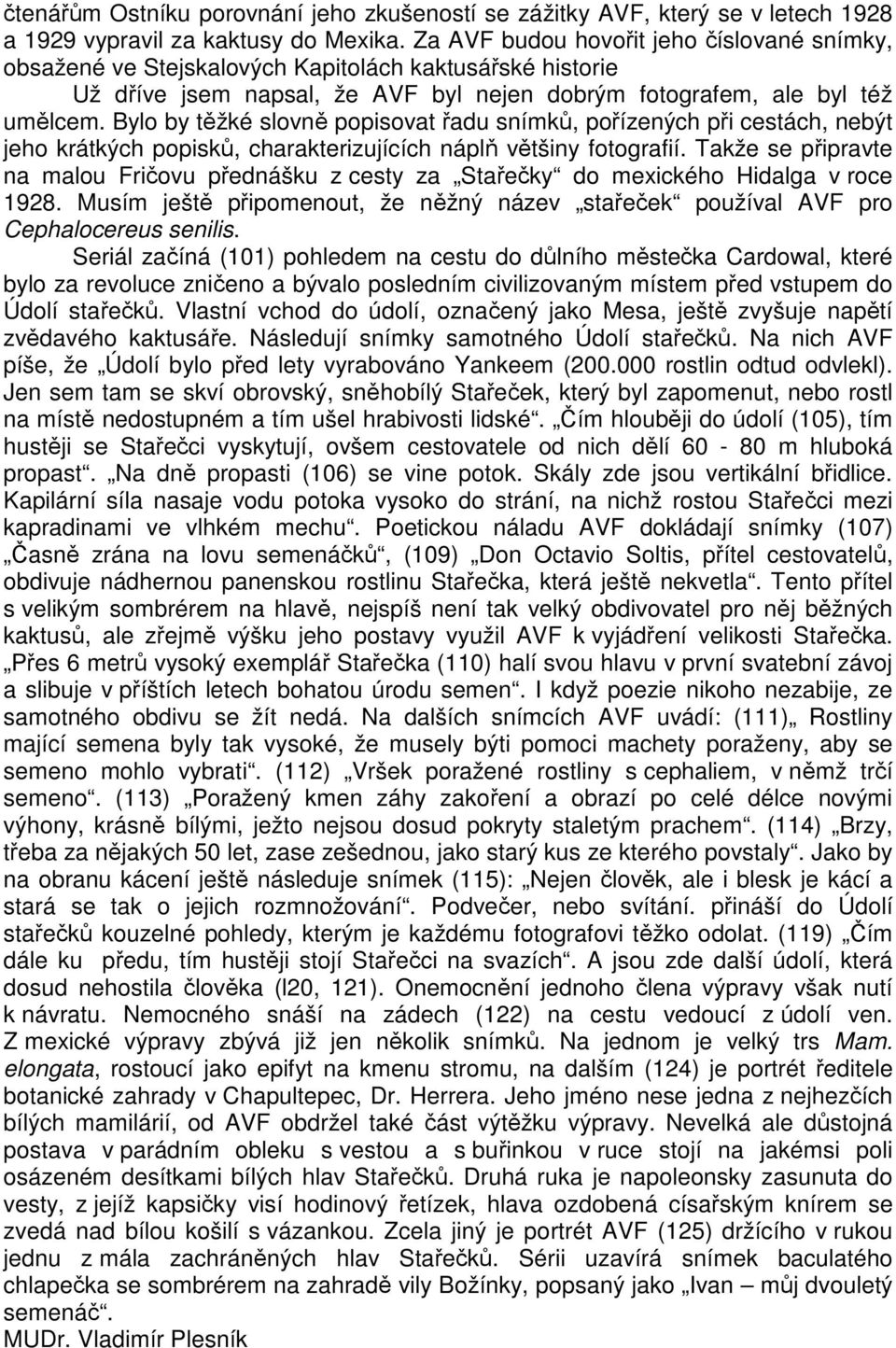 Bylo by těžké slovně popisovat řadu snímků, pořízených při cestách, nebýt jeho krátkých popisků, charakterizujících náplň většiny fotografií.