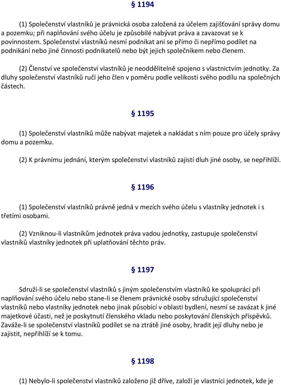 (2) Členství ve společenství vlastníků je neoddělitelně spojeno s vlastnictvím jednotky. Za dluhy společenství vlastníků ručí jeho člen v poměru podle velikosti svého podílu na společných částech.