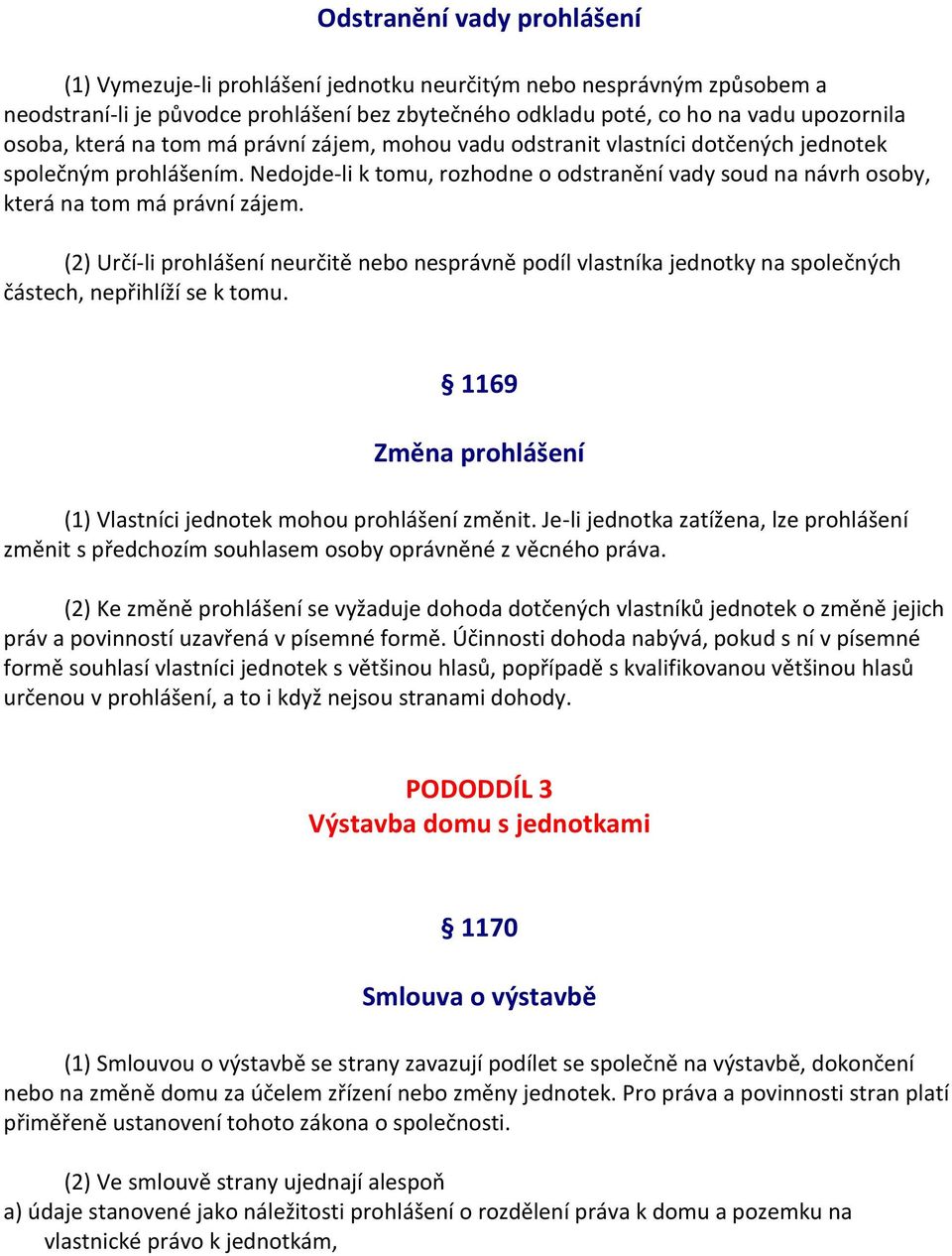 (2) Určí-li prohlášení neurčitě nebo nesprávně podíl vlastníka jednotky na společných částech, nepřihlíží se k tomu. 1169 Změna prohlášení (1) Vlastníci jednotek mohou prohlášení změnit.