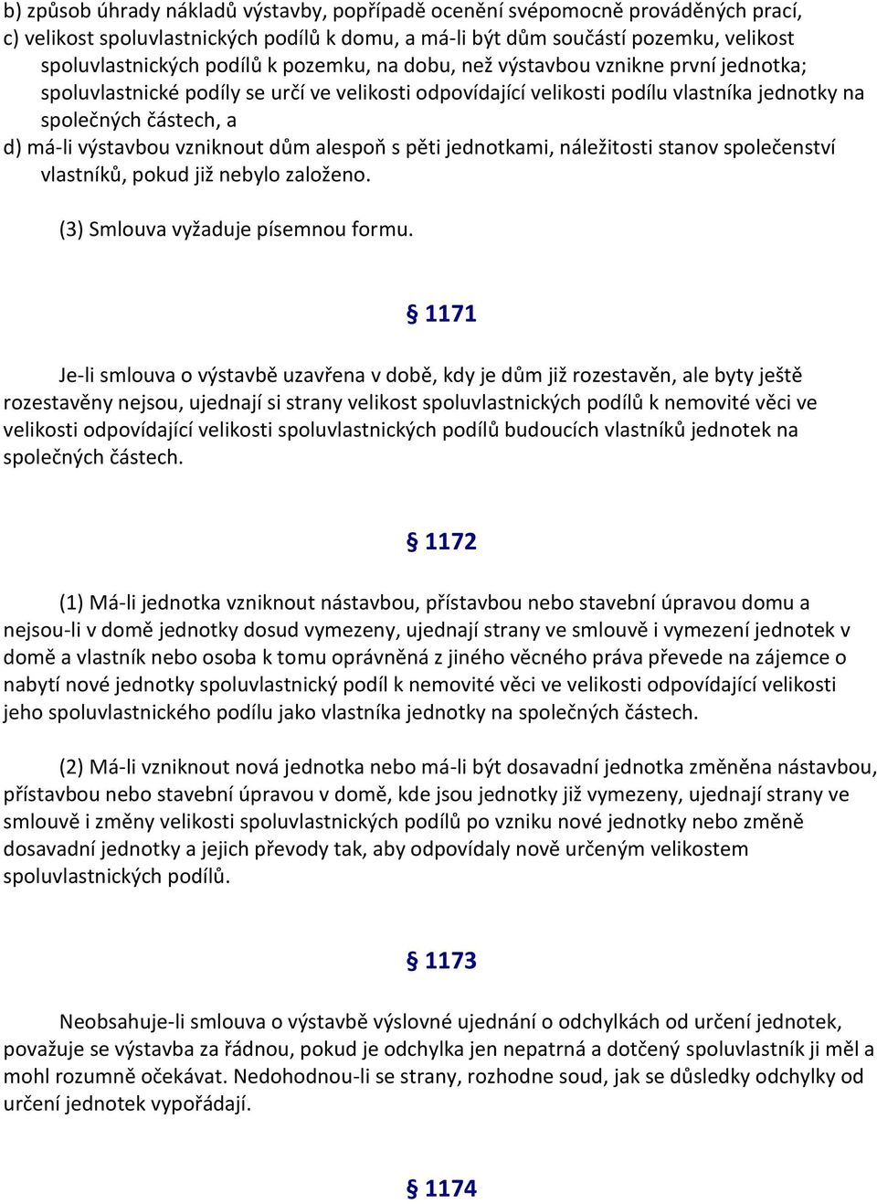 vzniknout dům alespoň s pěti jednotkami, náležitosti stanov společenství vlastníků, pokud již nebylo založeno. (3) Smlouva vyžaduje písemnou formu.