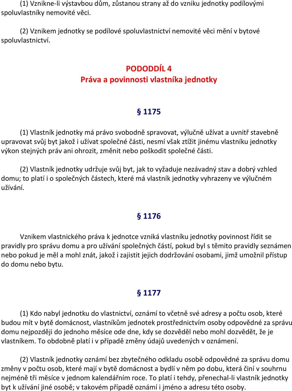 PODODDÍL 4 Práva a povinnosti vlastníka jednotky 1175 (1) Vlastník jednotky má právo svobodně spravovat, výlučně užívat a uvnitř stavebně upravovat svůj byt jakož i užívat společné části, nesmí však