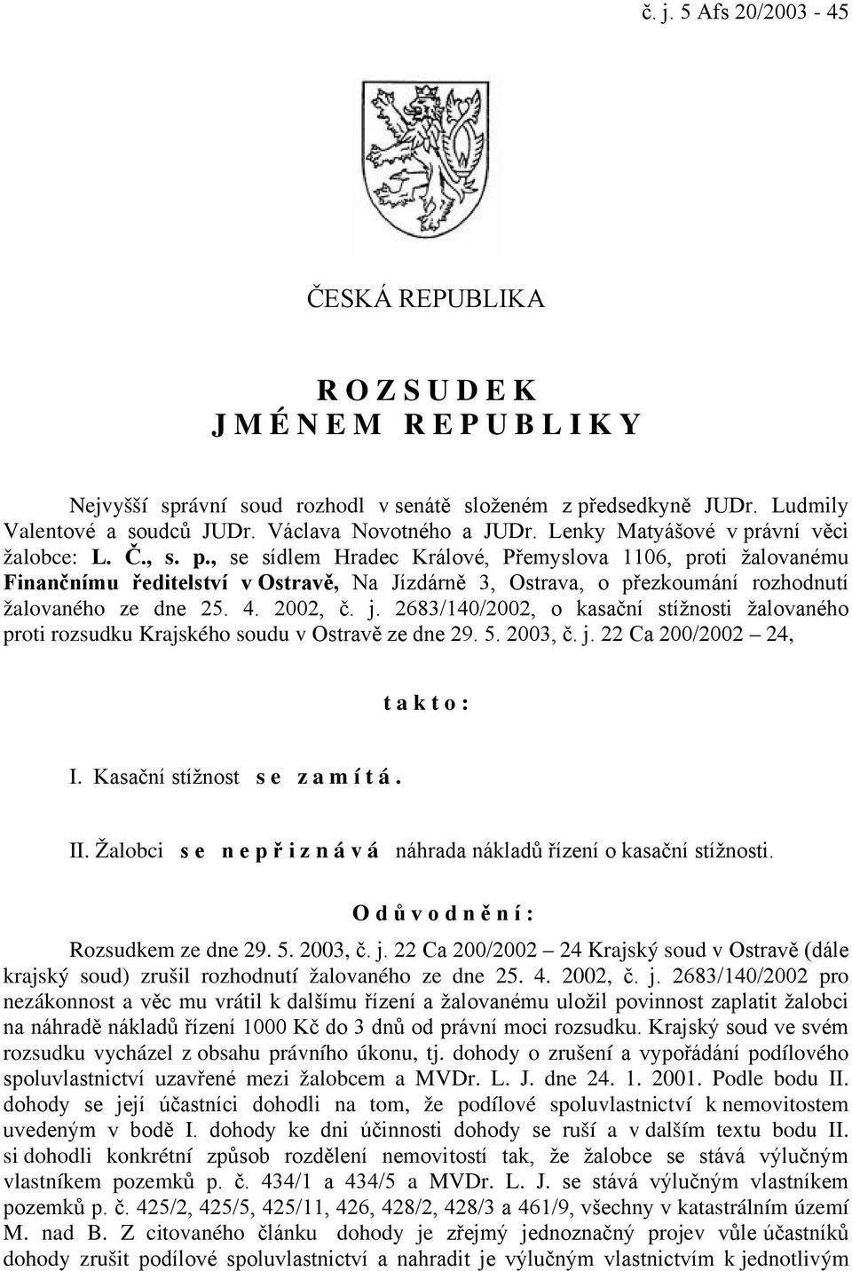 ávní věci žalobce: L. Č., s. p., se sídlem Hradec Králové, Přemyslova 1106, proti žalovanému Finančnímu ředitelství v Ostravě, Na Jízdárně 3, Ostrava, o přezkoumání rozhodnutí žalovaného ze dne 25. 4.