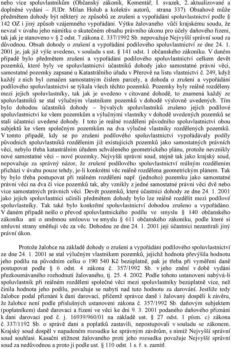 Výtku žalovaného vůči krajskému soudu, že nevzal v úvahu jeho námitku o skutečném obsahu právního úkonu pro účely daňového řízení, tak jak je stanoveno v 2 odst. 7 zákona č. 337/1992 Sb.