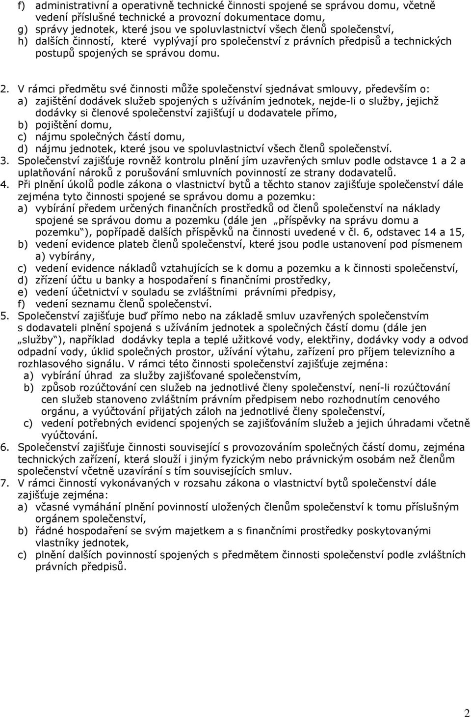 V rámci předmětu své činnosti může společenství sjednávat smlouvy, především o: a) zajištění dodávek služeb spojených s užíváním jednotek, nejde-li o služby, jejichž dodávky si členové společenství