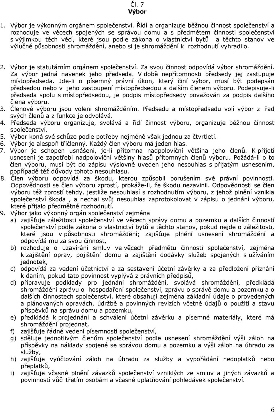 těchto stanov ve výlučné působnosti shromáždění, anebo si je shromáždění k rozhodnutí vyhradilo. 2. Výbor je statutárním orgánem společenství. Za svou činnost odpovídá výbor shromáždění.