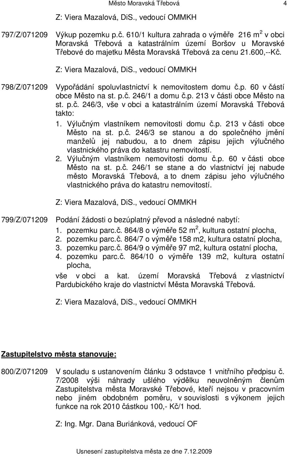 798/Z/071209 Vypořádání spoluvlastnictví k nemovitostem domu č.p. 60 v částí obce Město na st. p.č. 246/1 a domu č.p. 213 v části obce Město na st. p.č. 246/3, vše v obci a katastrálním území Moravská Třebová takto: 1.