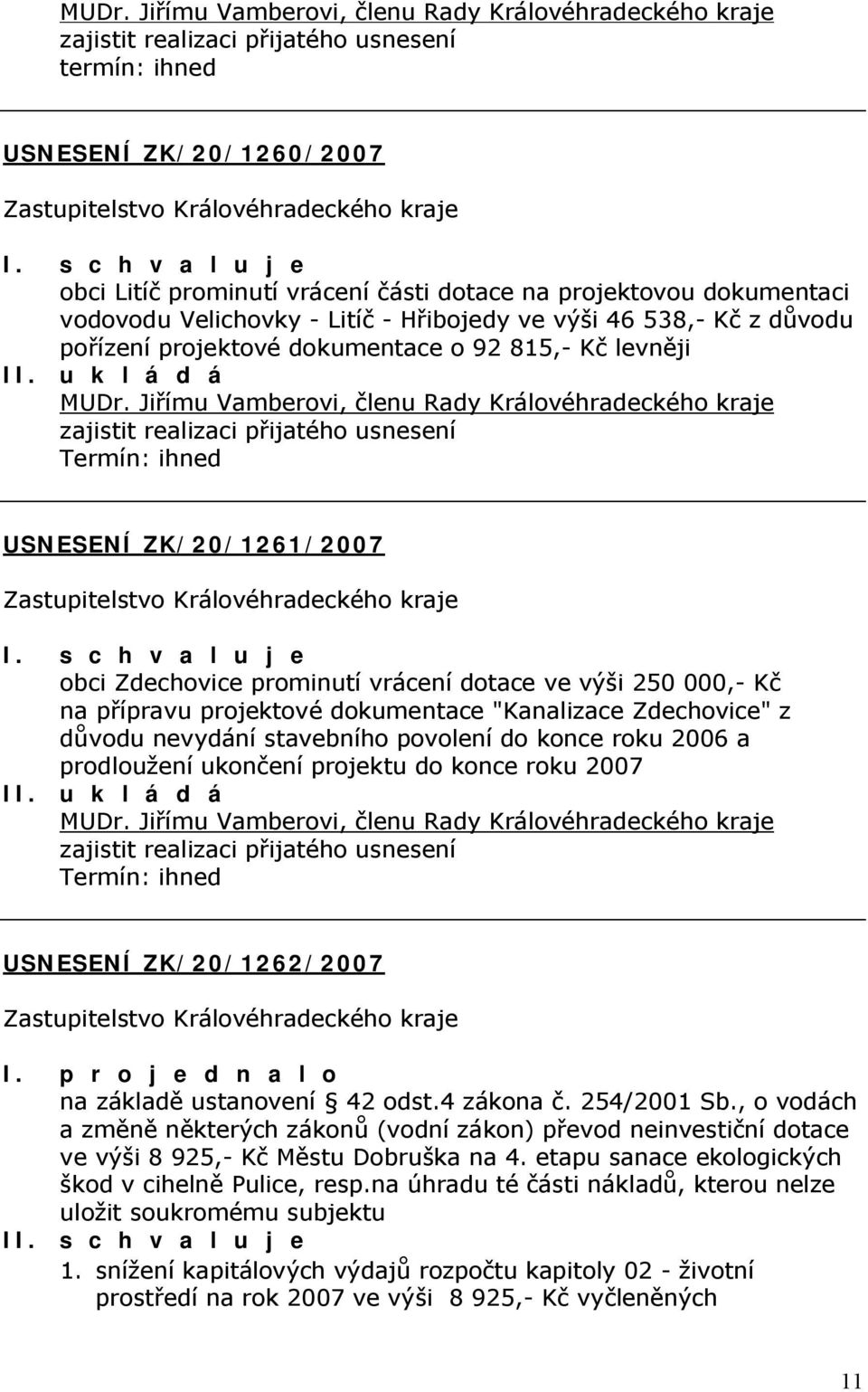 Jiřímu Vamberovi, členu Rady Královéhradeckého kraje zajistit realizaci přijatého usnesení Termín: ihned USNESENÍ ZK/20/1261/2007 obci Zdechovice prominutí vrácení dotace ve výši 250 000,- Kč na