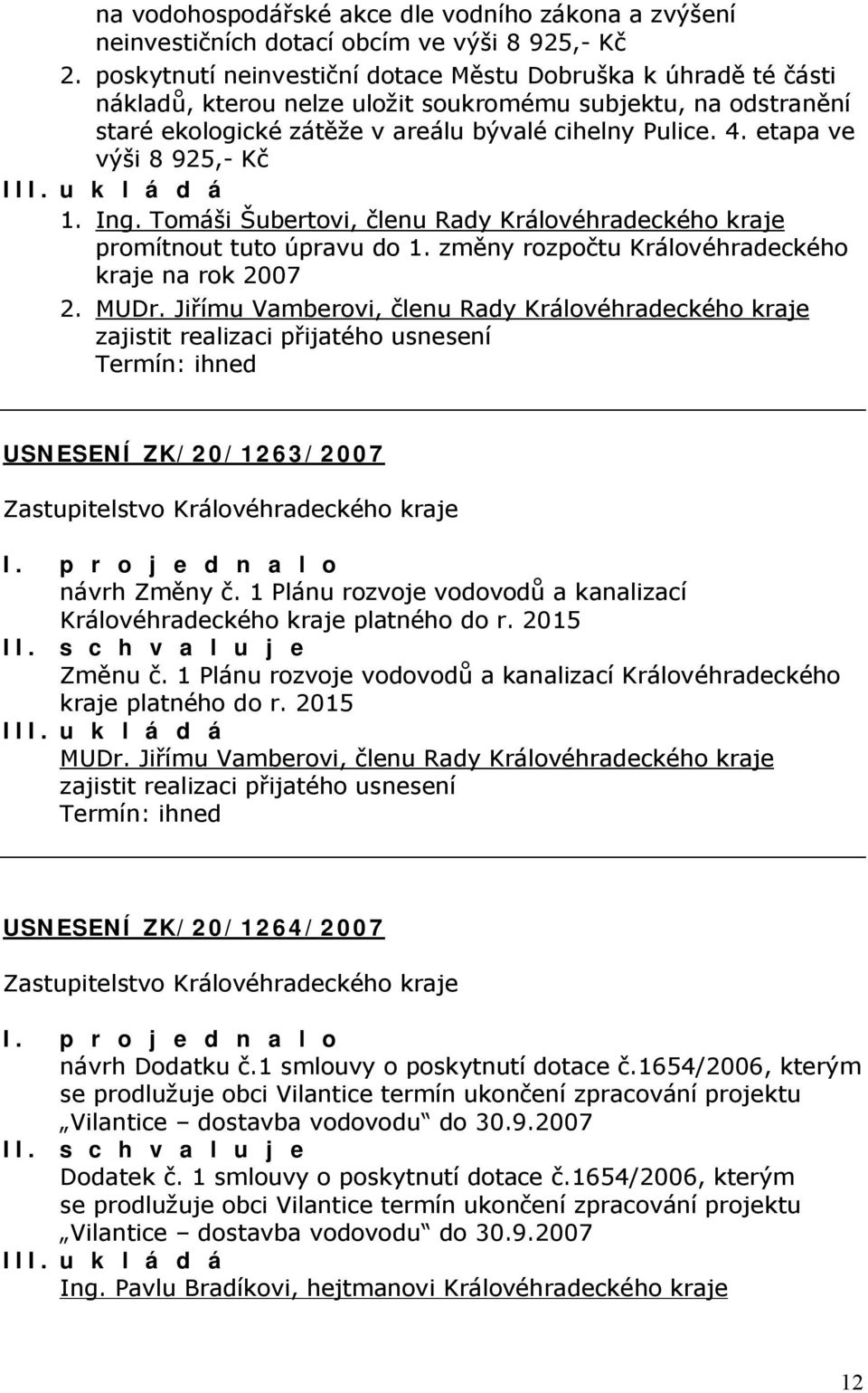 etapa ve výši 8 925,- Kč I 1. Ing. Tomáši Šubertovi, členu Rady Královéhradeckého kraje promítnout tuto úpravu do 1. změny rozpočtu Královéhradeckého kraje na rok 2007 2. MUDr.