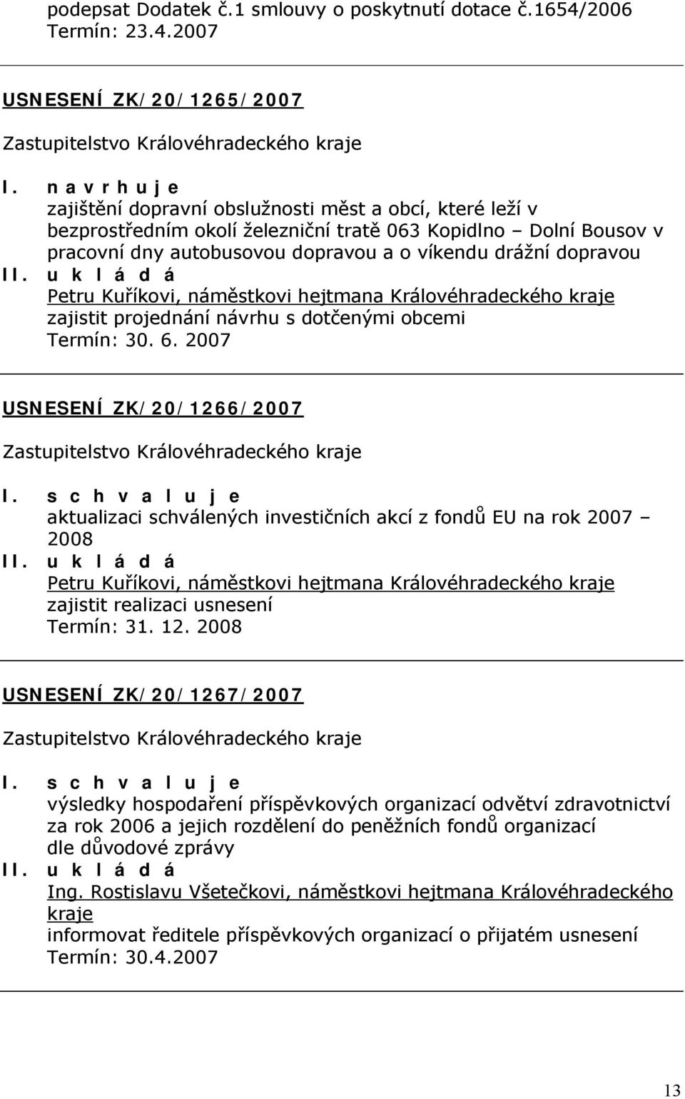 dopravou Petru Kuříkovi, náměstkovi hejtmana Královéhradeckého kraje zajistit projednání návrhu s dotčenými obcemi Termín: 30. 6.