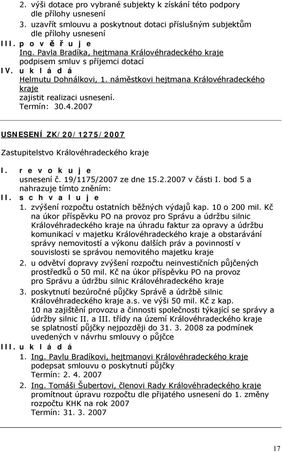 Termín: 30.4.2007 USNESENÍ ZK/20/1275/2007 I. r e v o k u j e usnesení č. 19/1175/2007 ze dne 15.2.2007 v části I. bod 5 a nahrazuje tímto zněním: I 1. zvýšení rozpočtu ostatních běžných výdajů kap.