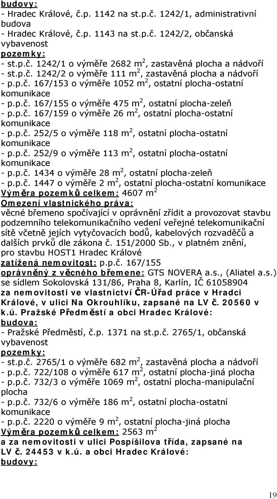 p.č. 252/5 o výměře 118 m 2, ostatní plocha-ostatní komunikace - p.p.č. 252/9 o výměře 113 m 2, ostatní plocha-ostatní komunikace - p.p.č. 1434 o výměře 28 m 2, ostatní plocha-zeleň - p.p.č. 1447 o