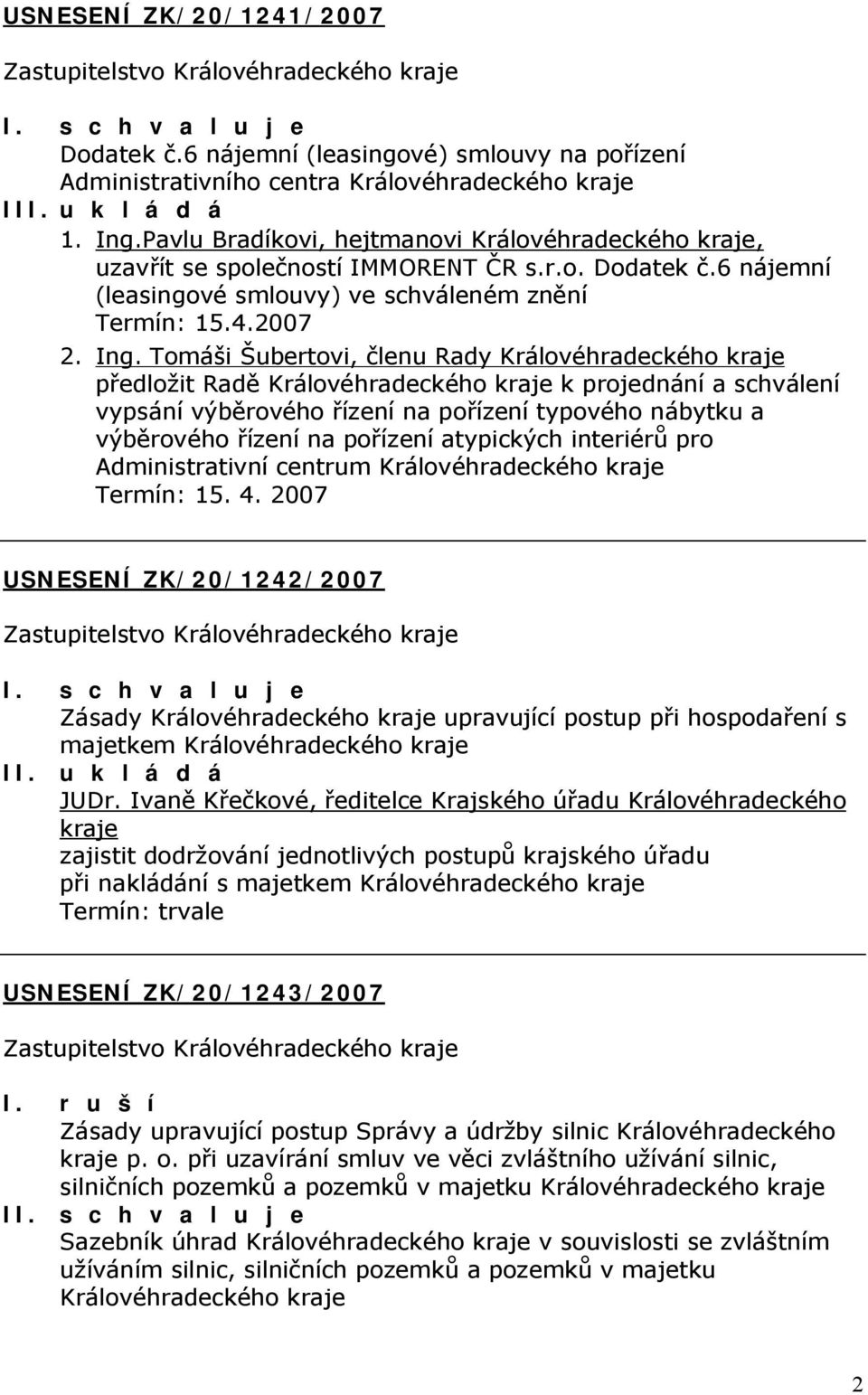 Tomáši Šubertovi, členu Rady Královéhradeckého kraje předložit Radě Královéhradeckého kraje k projednání a schválení vypsání výběrového řízení na pořízení typového nábytku a výběrového řízení na