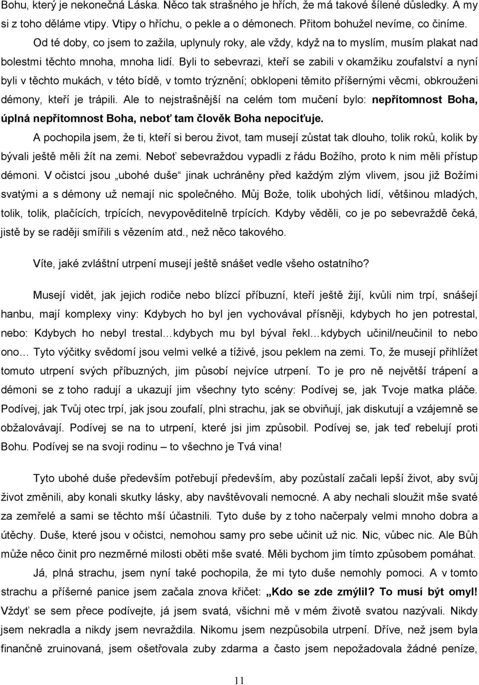 Byli to sebevrazi, kteří se zabili v okamžiku zoufalství a nyní byli v těchto mukách, v této bídě, v tomto trýznění; obklopeni těmito příšernými věcmi, obkrouženi démony, kteří je trápili.