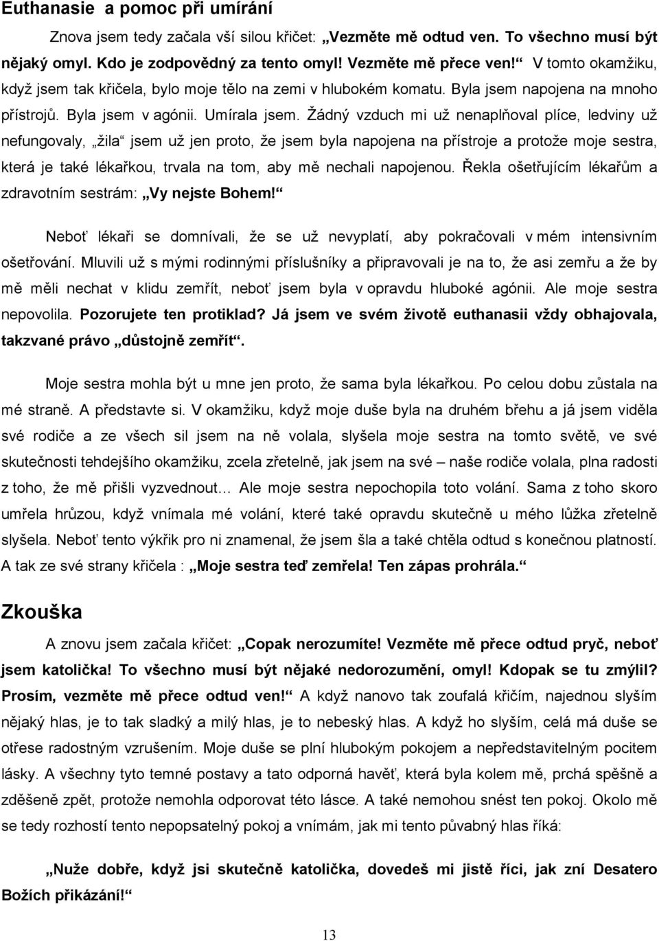 Žádný vzduch mi už nenaplňoval plíce, ledviny už nefungovaly, žila jsem už jen proto, že jsem byla napojena na přístroje a protože moje sestra, která je také lékařkou, trvala na tom, aby mě nechali