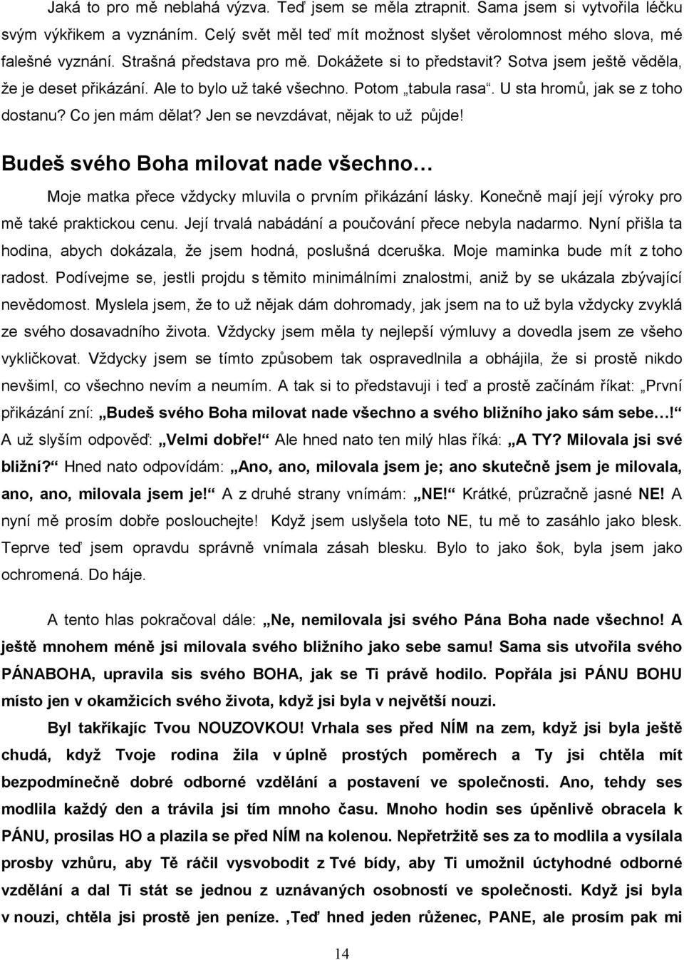 Co jen mám dělat? Jen se nevzdávat, nějak to už půjde! Budeš svého Boha milovat nade všechno Moje matka přece vždycky mluvila o prvním přikázání lásky.