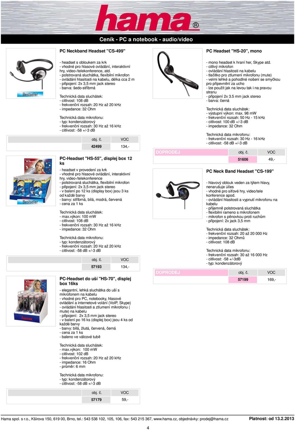 ks - headset v provedení za krk - vhodné pro hlasové ovládání, interaktivní hry, video-/telekonference - polstrovaná sluchátka, flexibilní mikrofon - v balení po 12 ks (display box) jsou 3 ks od