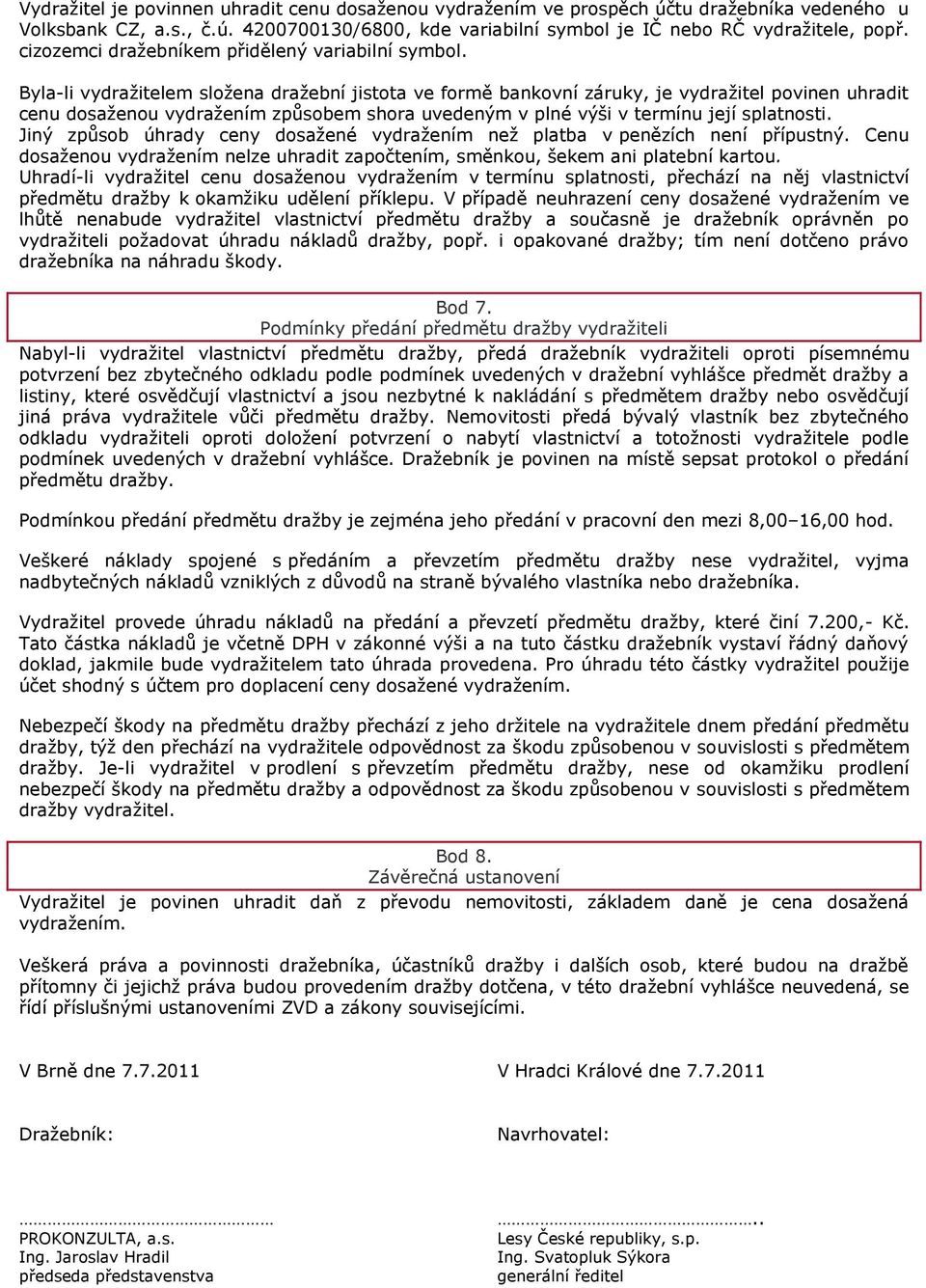 Byla-li vydraţitelem sloţena draţební jistota ve formě bankovní záruky, je vydraţitel povinen uhradit cenu dosaţenou vydraţením způsobem shora uvedeným v plné výši v termínu její splatnosti.