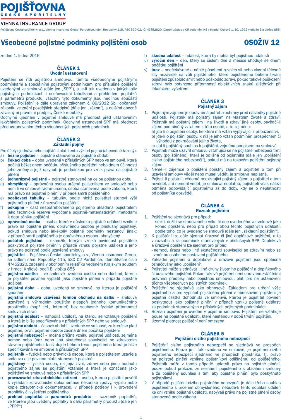 ledna 2016 ČLÁNEK 1 Úvodní ustanovení Pojištění se řídí pojistnou smlouvou, těmito všeobecnými pojistnými podmínkami a speciálními pojistnými podmínkami pro příslušné pojištění uvedenými ve smlouvě