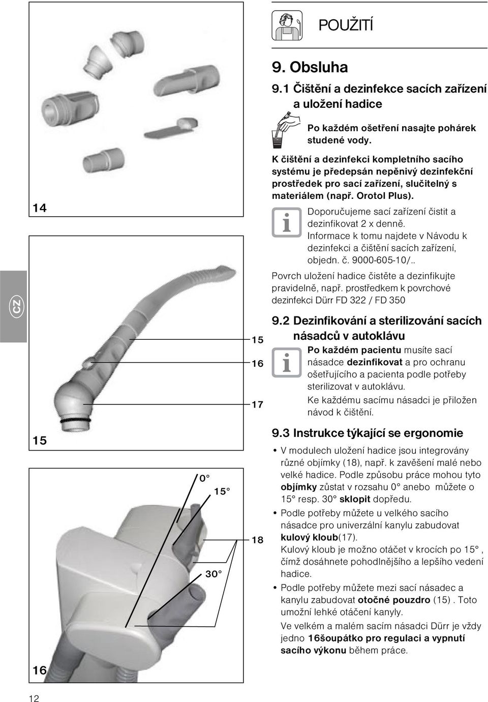 Doporučujeme sací zařízení čistit a dezinfikovat 2 x denně. Informace k tomu najdete v Návodu k dezinfekci a čištění sacích zařízení, objedn. č. 9000-605-10/.