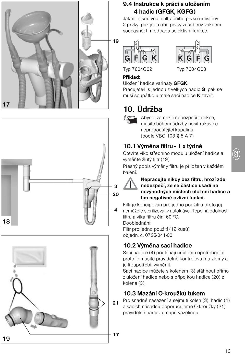 Údržba Abyste zamezili nebezpečí infekce, musíte během údržby nosit rukavice nepropouštějící kapalinu. (podle VBG 103 5 A 7) 10.